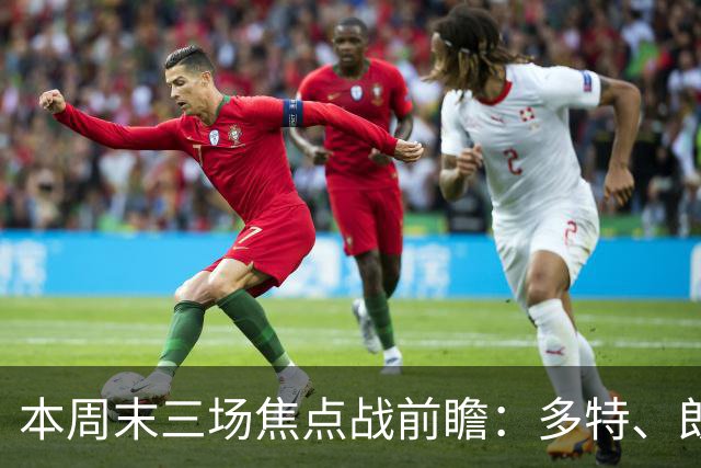 本周末三场焦点战前瞻：多特、朗斯与马拉加的赛事分析